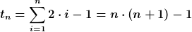 [latex]t_n = \sum_{i=1}^n2\cdot i - 1= n\cdot(n+1)-1[/latex]